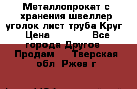 Металлопрокат с хранения швеллер уголок лист труба Круг › Цена ­ 28 000 - Все города Другое » Продам   . Тверская обл.,Ржев г.